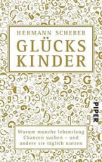 Glückskinder: Warum manche lebenslang Chancen suchen - und andere sie täglich nutzen